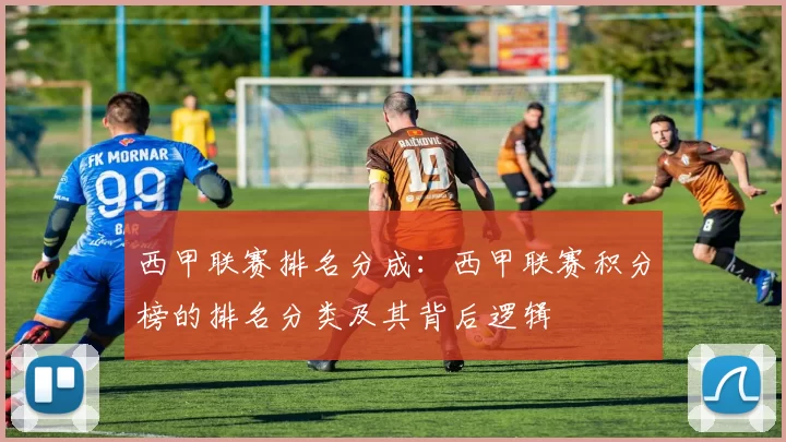 西甲联赛排名分成：西甲联赛积分榜的排名分类及其背后逻辑