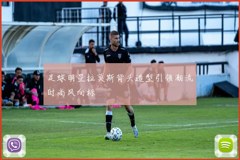 足球明星拉莫斯背头造型引领潮流时尚风向标