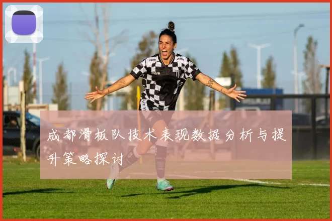 成都滑板队技术表现数据分析与提升策略探讨