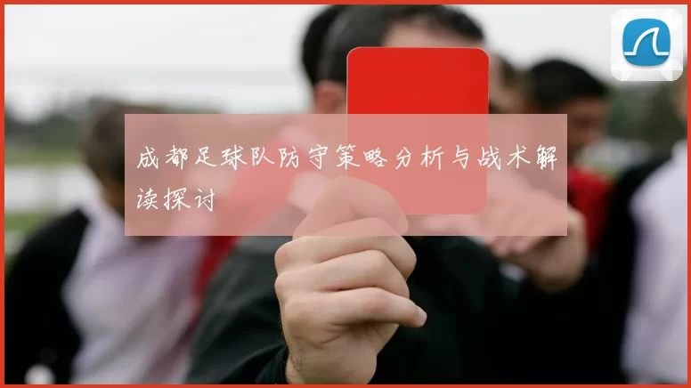 成都足球队防守策略分析与战术解读探讨