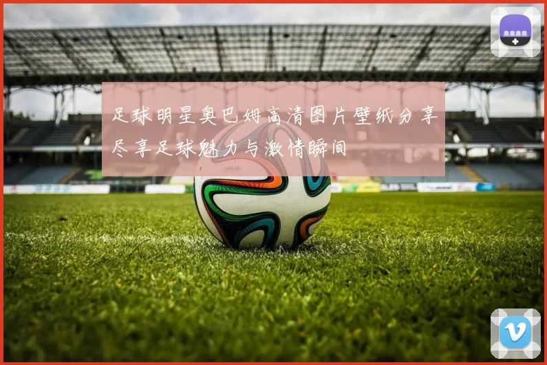 足球明星奥巴姆高清图片壁纸分享尽享足球魅力与激情瞬间