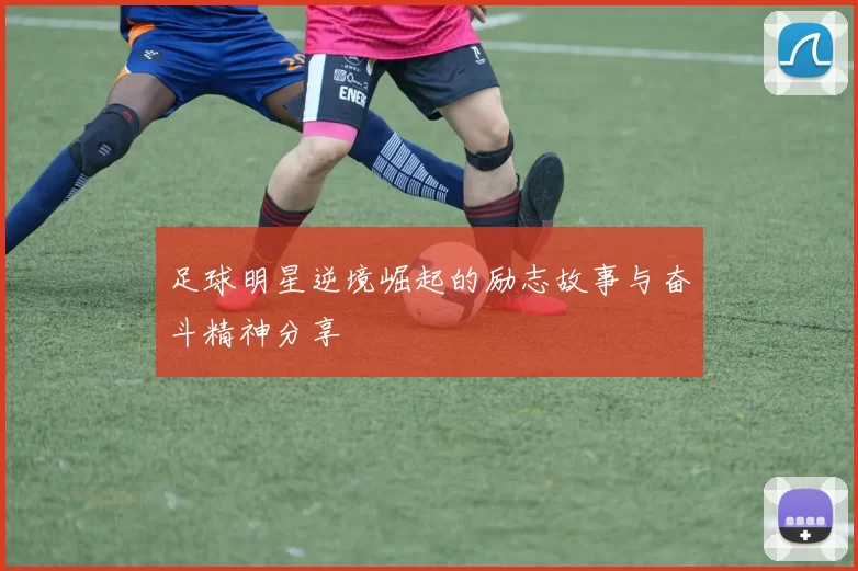 足球明星逆境崛起的励志故事与奋斗精神分享
