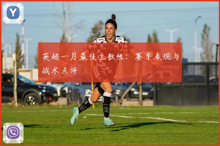英超一月最佳主教练：赛季表现与战术点评