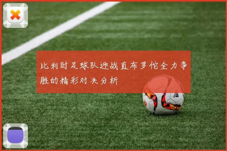 比利时足球队迎战直布罗佗全力争胜的精彩对决分析