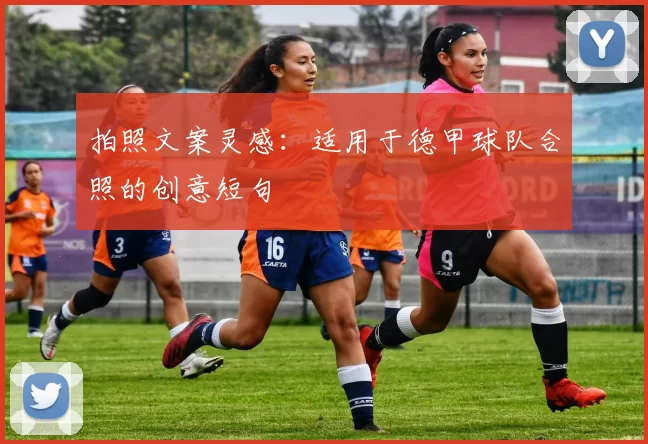 拍照文案灵感：适用于德甲球队合照的创意短句