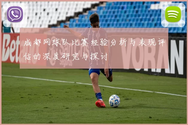 成都网球队比赛经验分析与表现评估的深度研究与探讨