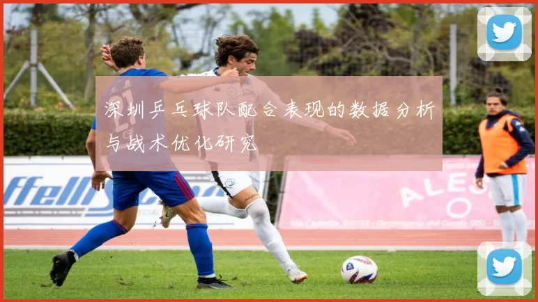 深圳乒乓球队配合表现的数据分析与战术优化研究