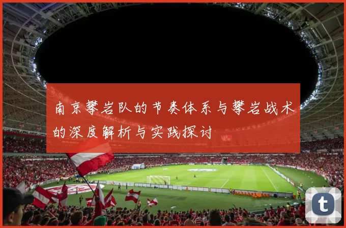 南京攀岩队的节奏体系与攀岩战术的深度解析与实践探讨