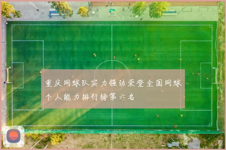 重庆网球队实力强劲荣登全国网球个人能力排行榜第六名