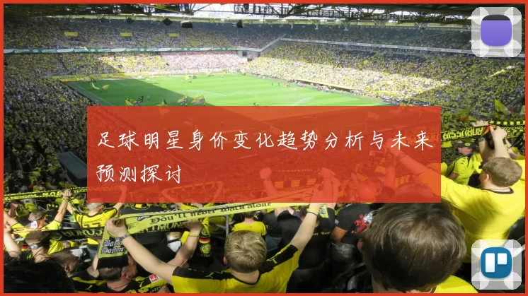 足球明星身价变化趋势分析与未来预测探讨