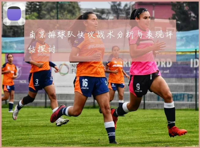 南京排球队快攻战术分析与表现评估探讨