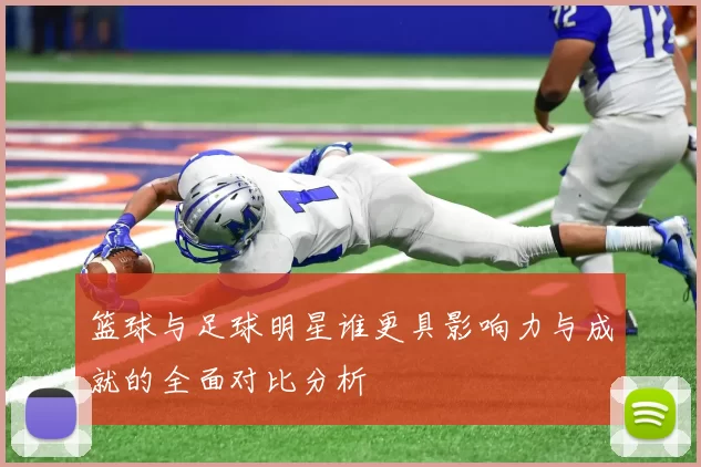 篮球与足球明星谁更具影响力与成就的全面对比分析